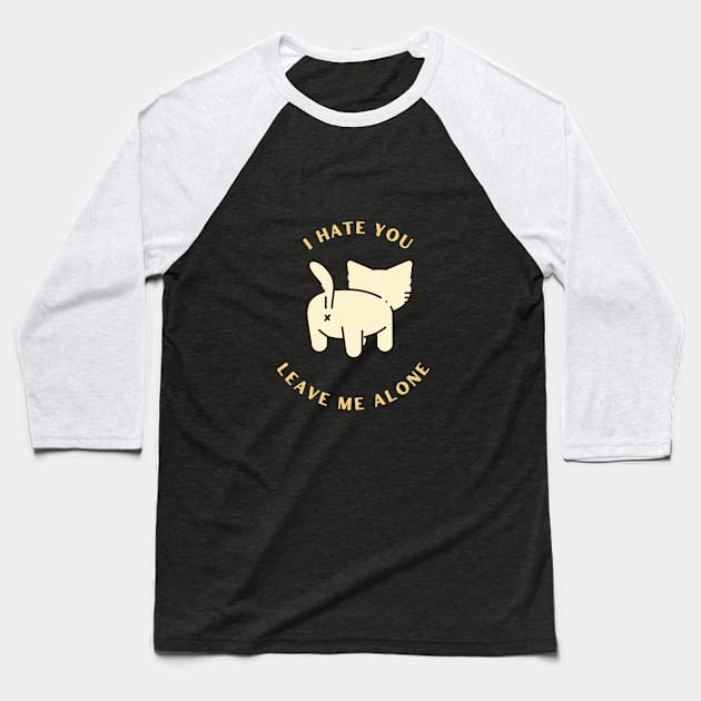 I Hate You Leave me alone cat Baseball T-Shirt by Xen Society